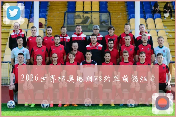 2026世界杯奥地利vs约旦前场组合