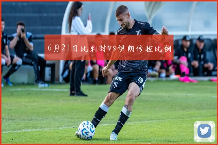 6月21日比利时vs伊朗传控比例