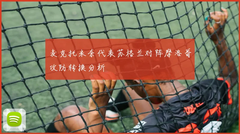 麦克托米奈代表苏格兰对阵摩洛哥攻防转换分析
