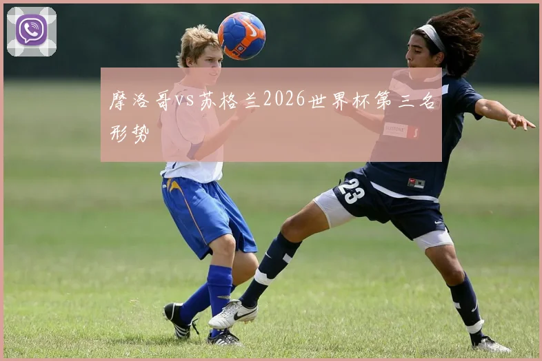 摩洛哥vs苏格兰2026世界杯第三名形势