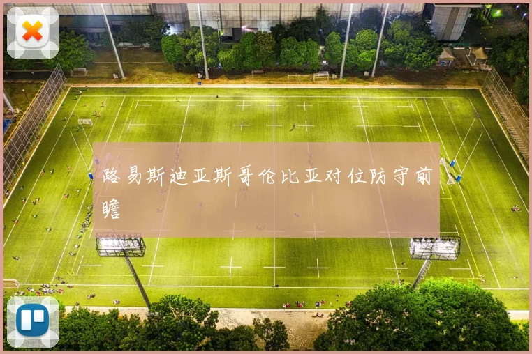 路易斯迪亚斯哥伦比亚对位防守前瞻