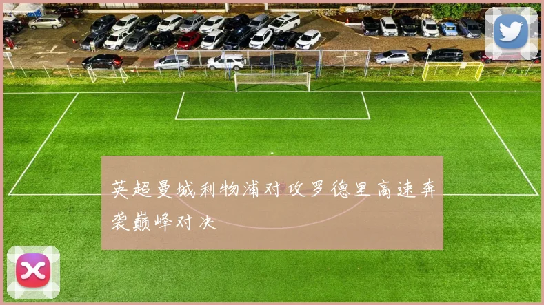 英超曼城利物浦对攻罗德里高速奔袭巅峰对决
