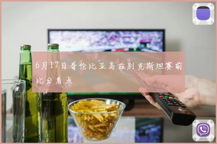6月17日哥伦比亚乌兹别克斯坦赛前比分看点